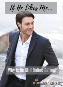 If He Likes Me, Why Is He Still Online Dating? (11 Reasons Why He’s ...